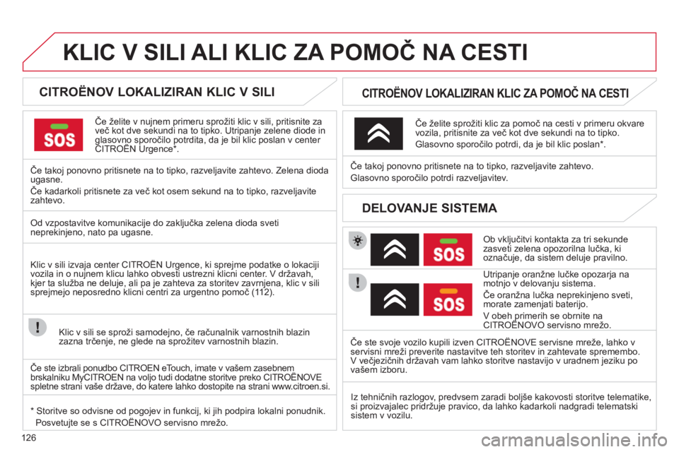 CITROEN C-ZERO 2011 Navodila Za Uporabo (in Slovenian) 126
KLIC V SILI ALI KLIC ZA POMOČ NA CESTI
CITROËNOV LOKALIZIRAN KLIC V SILI
Če želite v nujnem primeru sprožiti klic v sili, pritisnite za
več kot dve sekundi na to tipko. Utr CITROEN C-ZERO 2011 Navodila Za Uporabo (in Slovenian) 126
KLIC V SILI ALI KLIC ZA POMOČ NA CESTI
CITROËNOV LOKALIZIRAN KLIC V SILI
Če želite v nujnem primeru sprožiti klic v sili, pritisnite za
več kot dve sekundi na to tipko. Utr
