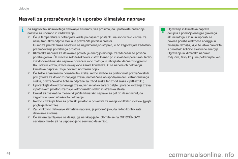 CITROEN C-ZERO 2011  Navodila Za Uporabo (in Slovenian) i
Udobje
48
  Za zagotovitev učinkovitega delovanje sistemov, vas prosimo, da upoštevate naslednje nasvete za uporabo in vzdrževanje: �)Če je temperatura v notranjosti vozila po daljšem postanku 