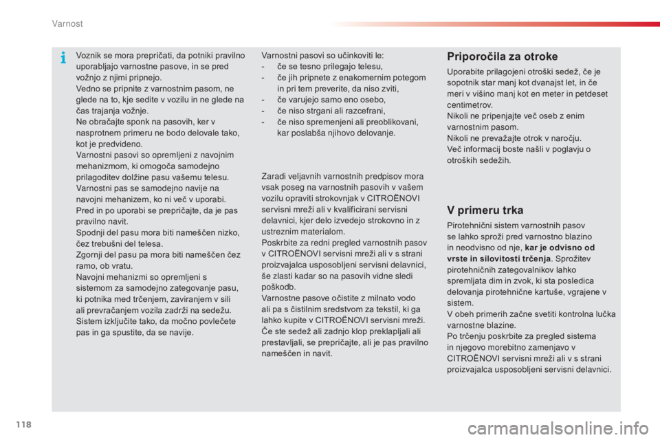 CITROEN C3 PICASSO 2015  Navodila Za Uporabo (in Slovenian) 118
C3Picasso_sl_Chap08_securite_ed01-2014
Varnostni pasovi so učinkoviti le:
- č e se tesno prilegajo telesu,
-
 
č
 e jih pripnete z enakomernim potegom 
in pri tem preverite, da niso zviti,
-
 
