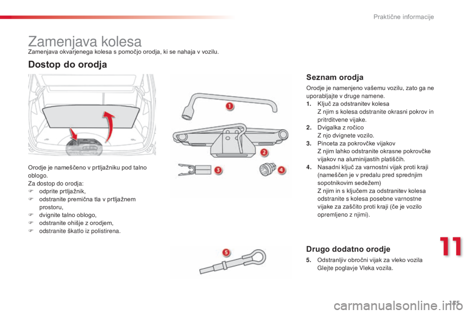 CITROEN C3 PICASSO 2015 Navodila Za Uporabo (in Slovenian) 155
C3Picasso_sl_Chap11_informations-pratiques_ed01-2014
zamenjava kolesa
Orodje je nameščeno v prtljažniku pod talno
oblogo.
za d
ostop do orodja:
F
o
dprite prtljažnik,
F
o
dstranite prem CITROEN C3 PICASSO 2015 Navodila Za Uporabo (in Slovenian) 155
C3Picasso_sl_Chap11_informations-pratiques_ed01-2014
zamenjava kolesa
Orodje je nameščeno v prtljažniku pod talno
oblogo.
za d
ostop do orodja:
F
o
dprite prtljažnik,
F
o
dstranite prem