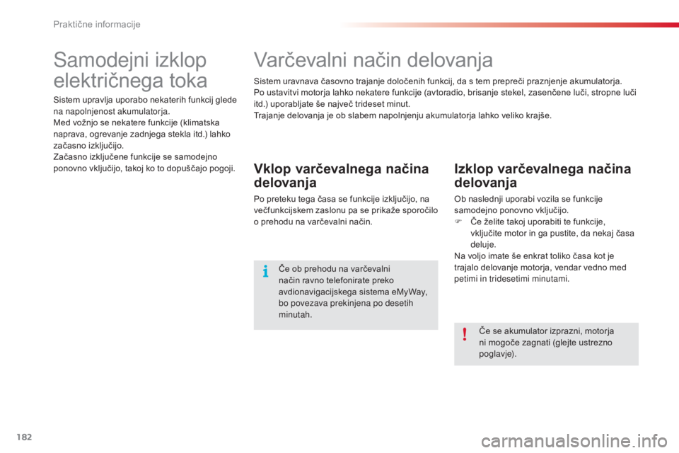CITROEN C3 PICASSO 2015 Navodila Za Uporabo (in Slovenian) 182
C3Picasso_sl_Chap11_informations-pratiques_ed01-2014
Samodejni izklop
električnega toka
Sistem upravlja uporabo nekaterih funkcij glede
na napolnjenost akumulatorja.
Med vožnjo se nekatere fun CITROEN C3 PICASSO 2015 Navodila Za Uporabo (in Slovenian) 182
C3Picasso_sl_Chap11_informations-pratiques_ed01-2014
Samodejni izklop
električnega toka
Sistem upravlja uporabo nekaterih funkcij glede
na napolnjenost akumulatorja.
Med vožnjo se nekatere fun