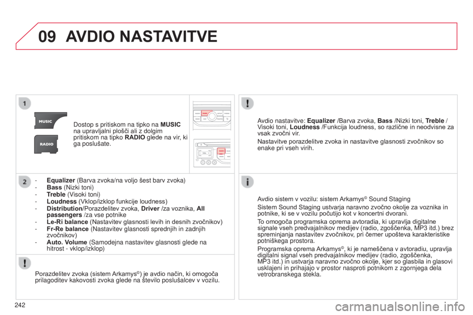 CITROEN C3 PICASSO 2015  Navodila Za Uporabo (in Slovenian) 09
242
C3Picasso_sl_Chap13b_RT6-2-8_ed01-2014
AVDIO  NASTAVITVE
dostop s pritiskom na tipko na  MUSIC  
na upravljalni plošči ali z dolgim 
pritiskom na tipko  RADIO glede na vir, ki 
ga poslušate.