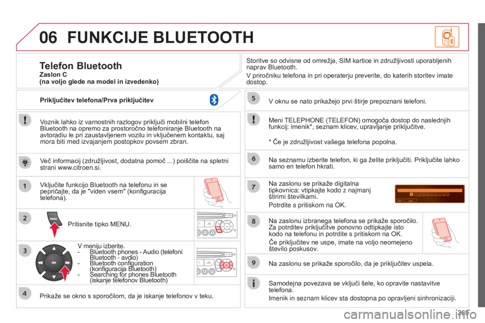CITROEN C3 PICASSO 2015  Navodila Za Uporabo (in Slovenian) 06
265
C3Picasso_sl_Chap13c_rd45_ed01_2014
FUNKCIJE BLUETOOTH
Voznik lahko iz varnostnih razlogov priključi mobilni telefon 
Bluetooth na opremo za prostoročno telefoniranje Bluetooth na 
avtoradiu 