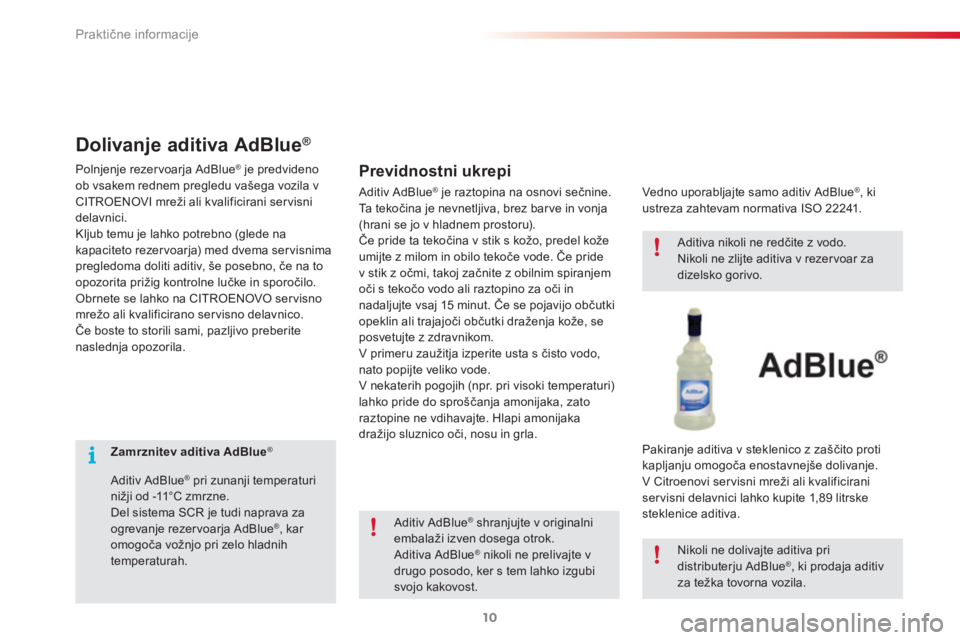 CITROEN C3 PICASSO 2015 Navodila Za Uporabo (in Slovenian) Praktične informacije
10
Zamrznitev aditiva AdBlue
®
Aditiv AdBlue
®
pri zunanji temperaturi
nižji od -11°C zmrzne.
Del sistema SCR je tudi naprava za
ogrevanje CITROEN C3 PICASSO 2015 Navodila Za Uporabo (in Slovenian) Praktične informacije
10
Zamrznitev aditiva AdBlue
®
Aditiv AdBlue
®
pri zunanji temperaturi
nižji od -11°C zmrzne.
Del sistema SCR je tudi naprava za
ogrevanje