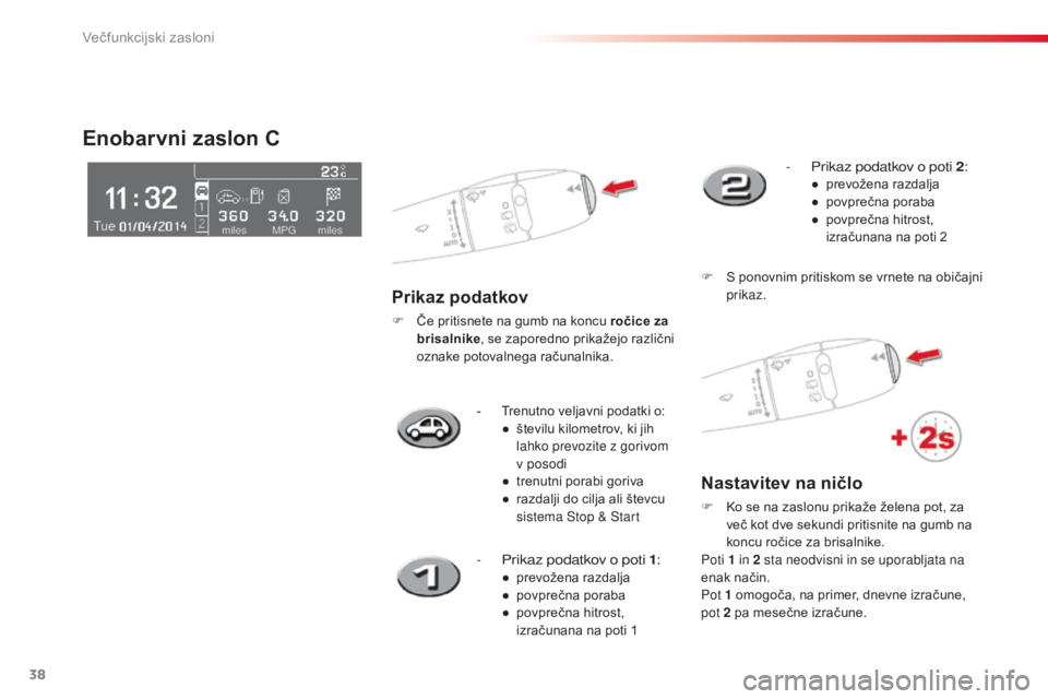 CITROEN C3 PICASSO 2015 Navodila Za Uporabo (in Slovenian) 38
C3Picasso_sl_Chap02_ecran-multifonction_ed01-2014
- Trenutno veljavni podatki o:● š tevilu kilometrov, ki jih
lahko prevozite z gorivom
v posodi
●
t
renutni porabi goriva
●
r
azdalj CITROEN C3 PICASSO 2015 Navodila Za Uporabo (in Slovenian) 38
C3Picasso_sl_Chap02_ecran-multifonction_ed01-2014
- Trenutno veljavni podatki o:● š tevilu kilometrov, ki jih
lahko prevozite z gorivom
v posodi
●
t
renutni porabi goriva
●
r
azdalj