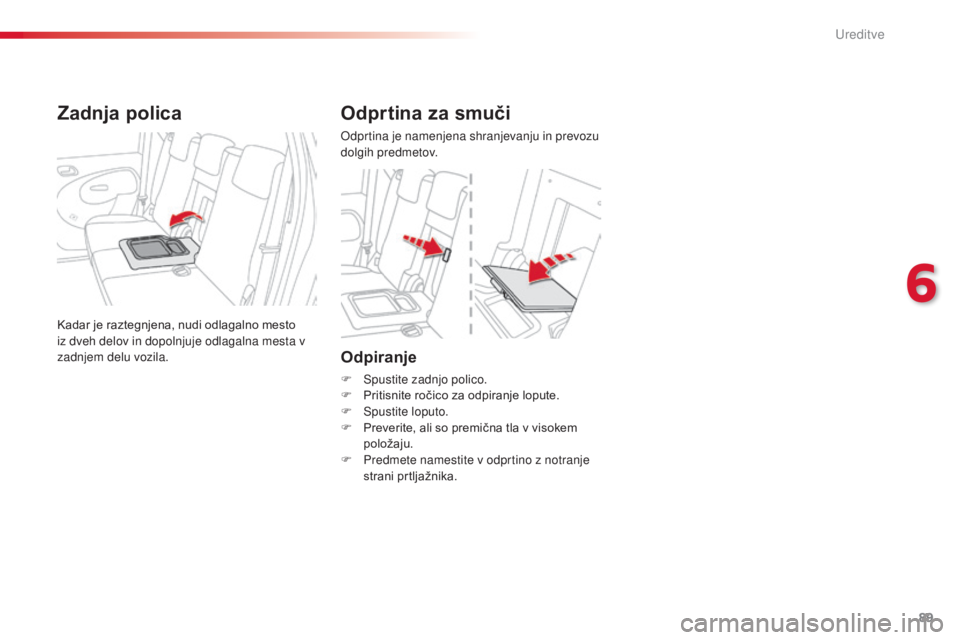 CITROEN C3 PICASSO 2015  Navodila Za Uporabo (in Slovenian) 89
C3Picasso_sl_Chap06_amenagement_ed01-2014
Odpiranje
F Spustite zadnjo polico.
F P ritisnite ročico za odpiranje lopute.
F
 
Sp
 ustite loputo.
F
 
P
 reverite, ali so premična tla v visokem 
polo