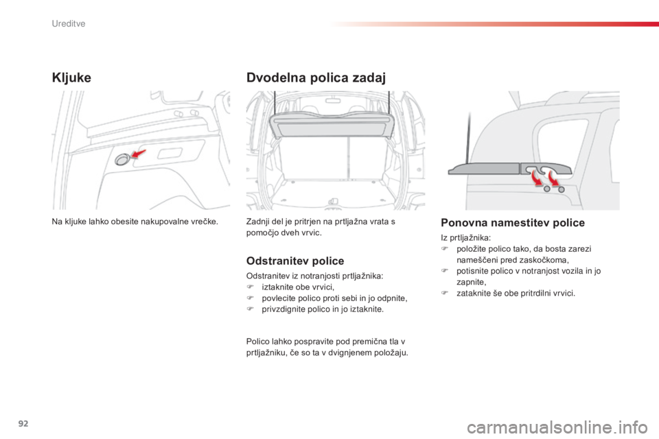 CITROEN C3 PICASSO 2015  Navodila Za Uporabo (in Slovenian) 92
C3Picasso_sl_Chap06_amenagement_ed01-2014
Kljuke
Na kljuke lahko obesite nakupovalne vrečke.
Dvodelna polica zadaj
Zadnji del je pritrjen na prtljažna vrata s 
pomočjo dveh vrvic.
Odstranitev po