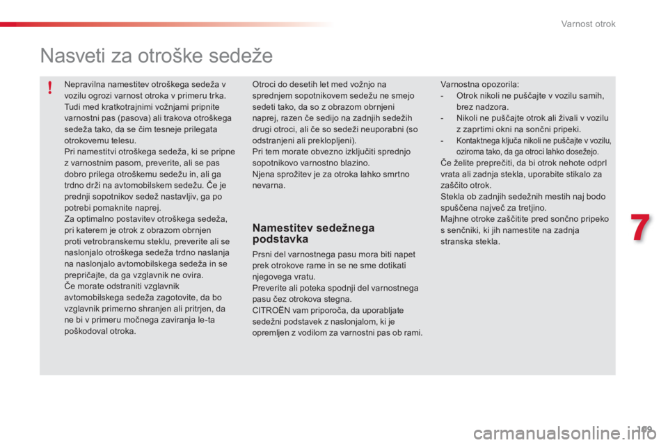 CITROEN C3 PICASSO 2014 Navodila Za Uporabo (in Slovenian) 7
Varnost otrok
109
Nepravilna namestitev otroškega sedeža v vozilu ogrozi varnost otroka v primeru trka.
Tudi med kratkotrajnimi vožnjami pripnite
varnostni pas (pasova) ali trakova otroškega CITROEN C3 PICASSO 2014 Navodila Za Uporabo (in Slovenian) 7
Varnost otrok
109
Nepravilna namestitev otroškega sedeža v vozilu ogrozi varnost otroka v primeru trka.
Tudi med kratkotrajnimi vožnjami pripnite
varnostni pas (pasova) ali trakova otroškega