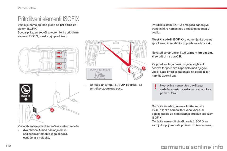 CITROEN C3 PICASSO 2014  Navodila Za Uporabo (in Slovenian) Varnost otrok
110
   
 
 
 
 
 
 
 
 
 
 Pritrditveni elementi ISOFIX 
V uporabi so trije pritrdilni obroči na vsakem sedežu: -  dva obroča Amed naslonjalom in
sediščem avtomobilskega sedeža, 
o