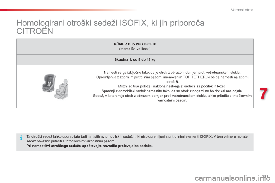 CITROEN C3 PICASSO 2014  Navodila Za Uporabo (in Slovenian) 7
Varnost otrok
111
   
 
 
 
 
 
 
 
 
 
 
 
 
 
 
 
Homologirani otroški sedeži ISOFIX, ki jih priporoča 
CITROËN  
 
RÖMER Duo Plus ISOFIX(razred  B1 velikosti) 
 
Skupina 1: od 9 do 18 kg
 
 