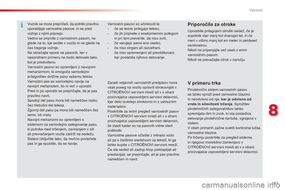CITROEN C3 PICASSO 2014  Navodila Za Uporabo (in Slovenian) 8
Var nost
121
Varnostni pasovi so učinkoviti le:-  če se tesno prilegajo telesu, -  če jih pripnete z enakomernim potegomin pri tem preverite, da niso zviti,-  če varujejo samo eno osebo, 
-  če