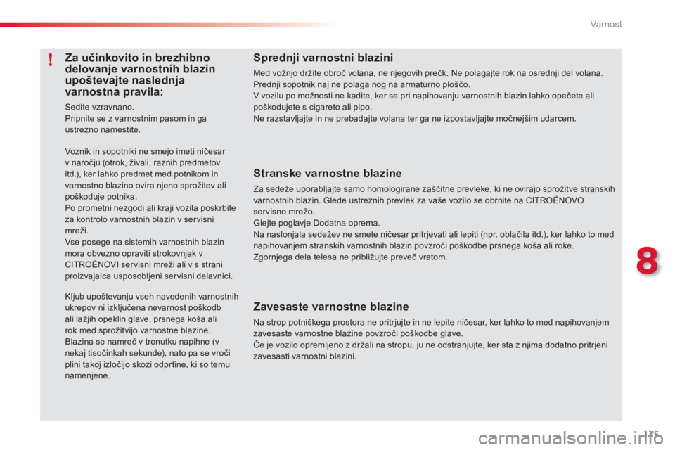 CITROEN C3 PICASSO 2014  Navodila Za Uporabo (in Slovenian) 8
Var nost
125
Sprednji varnostni blazini
Med vožnjo držite obroč volana, ne njegovih prečk. Ne polagajte rok na osrednji del volana.Prednji sopotnik naj ne polaga nog na armaturno ploščo. V voz