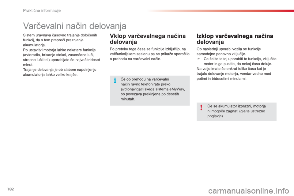 CITROEN C3 PICASSO 2014  Navodila Za Uporabo (in Slovenian) Praktične informacije
182
   
 
 
 
 
 
 
 
Varčevalni način delovanja 
delovanja 
 
Ob naslednji uporabi vozila se funkcije samodejno ponovno vključijo.�)Če želite takoj uporabiti te funkcije, 