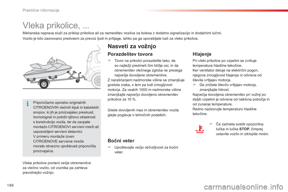 CITROEN C3 PICASSO 2014  Navodila Za Uporabo (in Slovenian) Praktične informacije
186
   
 
 
 
 
 
 
 
Vleka prikolice, ...  
 
 
Nasveti za vožnjo
 
 
Hlajenje 
 
Pri vleki prikolice po vzpetini se zvišuje
temperatura hladilne tekočine. 
  Ker ventilator