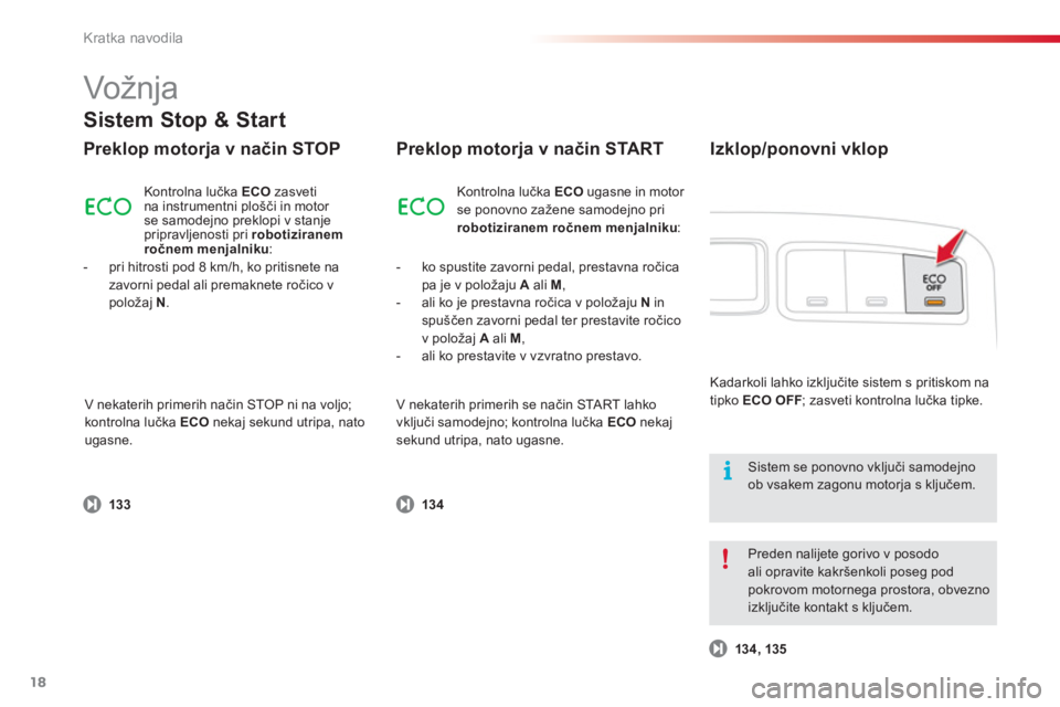 CITROEN C3 PICASSO 2014  Navodila Za Uporabo (in Slovenian) Kratka navodila
18
  Vožnja  
Preklop motorja v način STOP 
 
 
 
-  ko spustite zavorni pedal, prestavna ročica
pa je v polo
