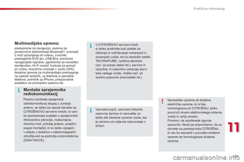 CITROEN C3 PICASSO 2014  Navodila Za Uporabo (in Slovenian) 11
Praktične informacije
189
   
Multimedijska oprema:
 
predoprema za navigacijo, oprema zaprostoročno telefoniranje Bluetooth®, avtoradiiz mož upravljanja ob volanu, zvočniki, predvajalnik DVD-