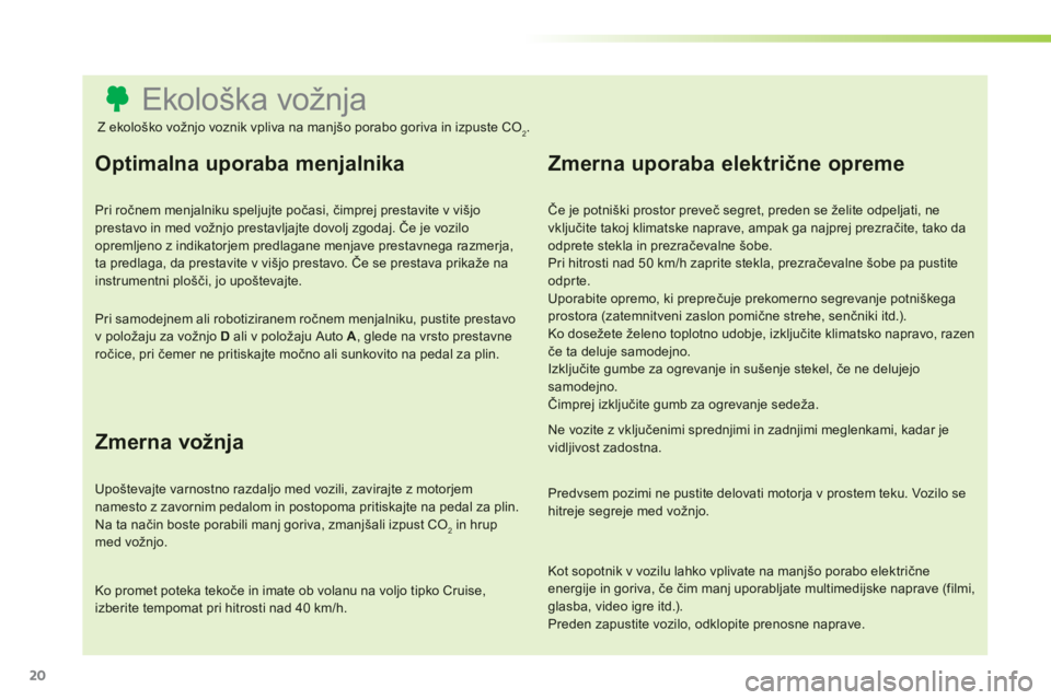 CITROEN C3 PICASSO 2014  Navodila Za Uporabo (in Slovenian) 20
   
 
 
 
 
 
 
 
 
 
 
 
 
 
 
 
 
 
 
 
 
 
 
 
 
 
 
 
 
 
 
 
 
 
 
 
 
 
 
 
 
 
 
 
 
 
 
Ekološka vožnja 
Optimalna uporaba menjalnika 
Pri ročnem menjalniku speljujte počasi, čimprej p