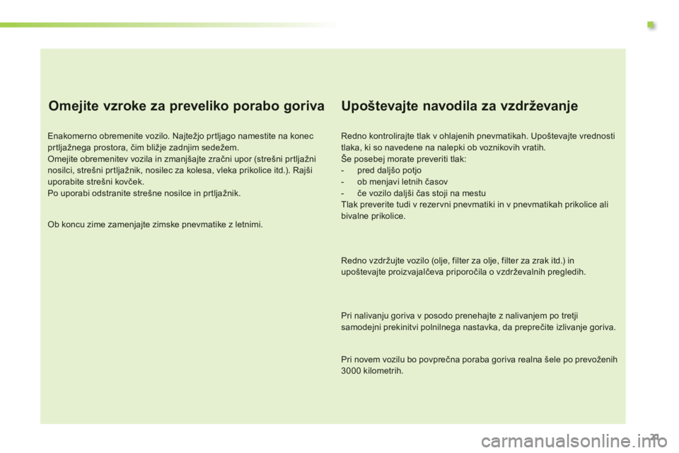 CITROEN C3 PICASSO 2014  Navodila Za Uporabo (in Slovenian) .
21
   
Omejite vzroke za preveliko porabo goriva 
Enakomerno obremenite vozilo. Najtežjo pr tljago namestite na konec prtljažnega prostora, čim bližje zadnjim sedežem. Omejite obremenitev vozil