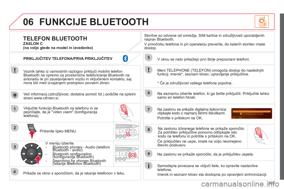 CITROEN C3 PICASSO 2014 Navodila Za Uporabo (in Slovenian) 265
06FUNKCIJE BLUETOOTH
Voznik lahko iz varnostnih razlogov priključi mobilni telefon
Bluetooth na opremo za prostoročno telefoniranje Bluetooth na
avtoradiu le pri zaustavljenem vozilu in vklj CITROEN C3 PICASSO 2014 Navodila Za Uporabo (in Slovenian) 265
06FUNKCIJE BLUETOOTH
Voznik lahko iz varnostnih razlogov priključi mobilni telefon
Bluetooth na opremo za prostoročno telefoniranje Bluetooth na
avtoradiu le pri zaustavljenem vozilu in vklj