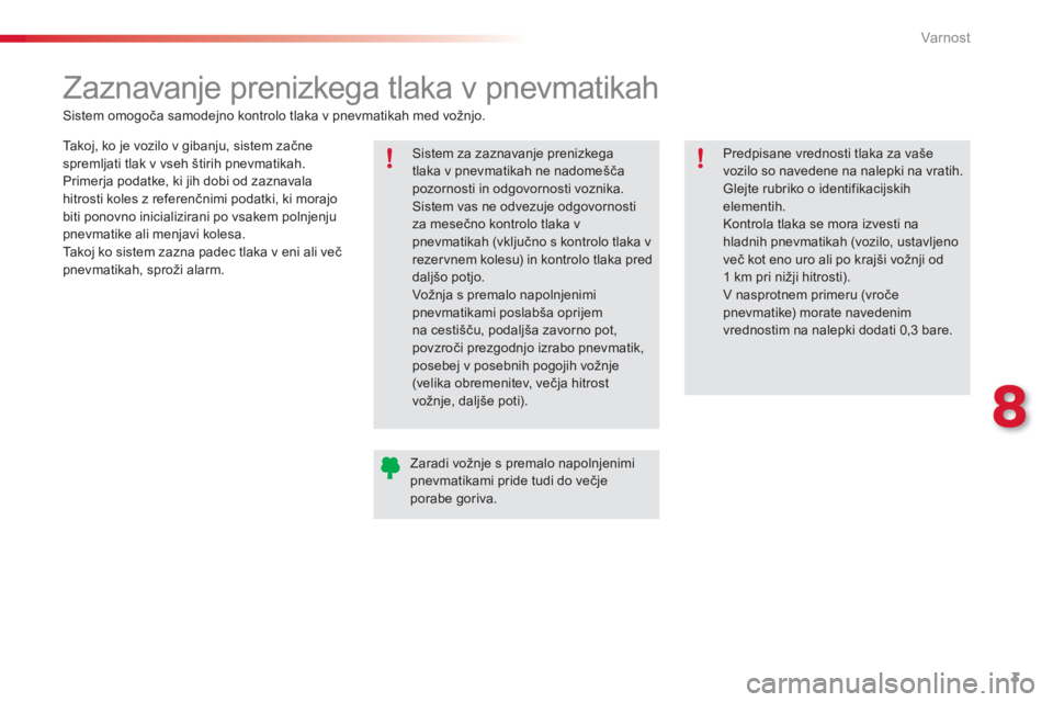 CITROEN C3 PICASSO 2014  Navodila Za Uporabo (in Slovenian) 8
Var nost
3
   
 
 
 
 
 
Zaznavanje prenizkega tlaka v pnevmatikah  
 
 
Sistem omogoča samodejno kontrolo tlaka v pnevmatikah med vožnjo.  
   
Takoj, ko je vozilo v gibanju, sistem začne 
sprem