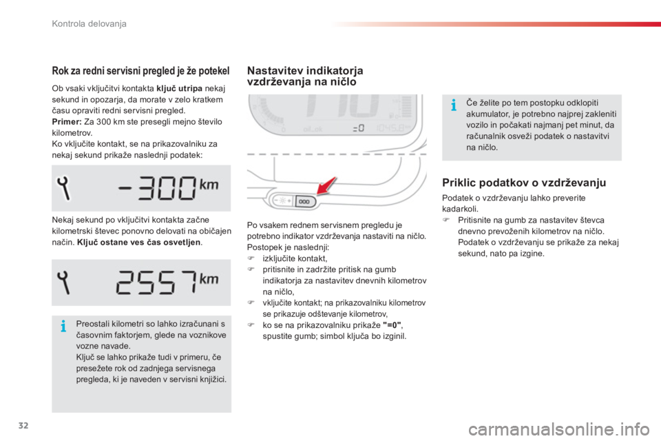 CITROEN C3 PICASSO 2014  Navodila Za Uporabo (in Slovenian) Kontrola delovanja
32
Nastavitev indikatorja vzdrževanja na ničlo 
 
Po vsakem rednem ser visnem pregledu je 
potrebno indikator vzdrževanja nastaviti na ničlo. 
  Postopek je naslednji: 
   
 
�)