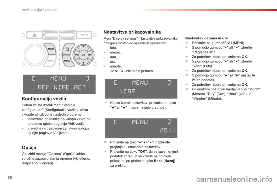 CITROEN C3 PICASSO 2014  Navodila Za Uporabo (in Slovenian) Večfunkcijski zasloni
38
   
Nastavitve prikazovalnika 
Meni "Display settings" (Nastavitve prikazovalnika) 
omogoča dostop do naslednjih nastavitev: 
 
 
 
-  leto,
   
-  mesec, 
   
-  dan, 
   
