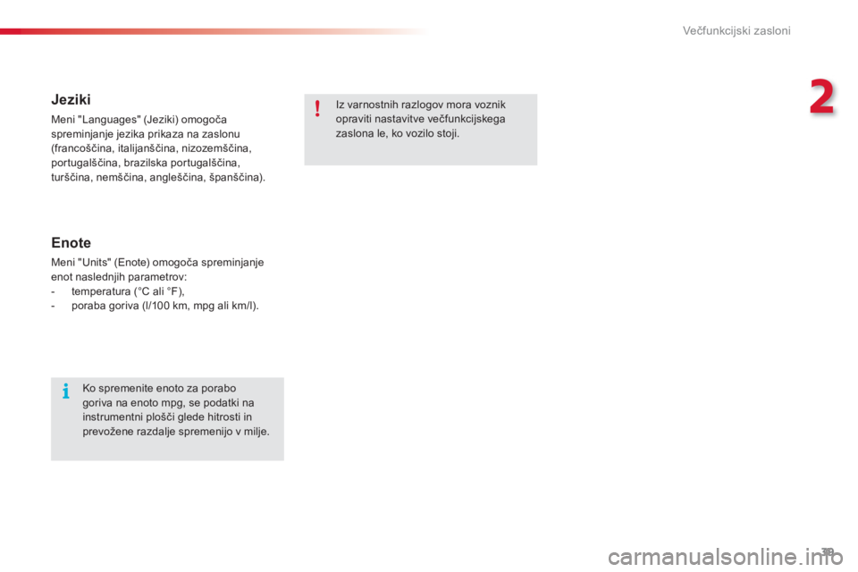CITROEN C3 PICASSO 2014  Navodila Za Uporabo (in Slovenian) 2
Večfunkcijski zasloni
39
   
Jeziki
 
Meni "Languages" (Jeziki) omogoča spreminjanje jezika prikaza na zaslonu 
(francoščina, italijanščina, nizozemščina, portugalščina, brazilska por tuga