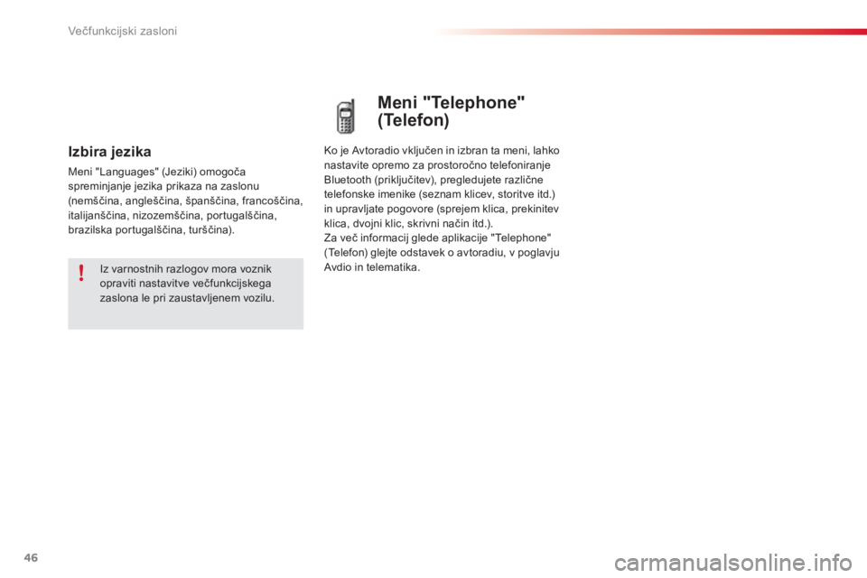 CITROEN C3 PICASSO 2014  Navodila Za Uporabo (in Slovenian) Večfunkcijski zasloni
46
Izbira jezika
Meni "Languages" (Jeziki) omogoča spreminjanje jezika prikaza na zaslonu(nemščina, angleščina, španščina, francoščina, 
itali
janščina, nizozemšči