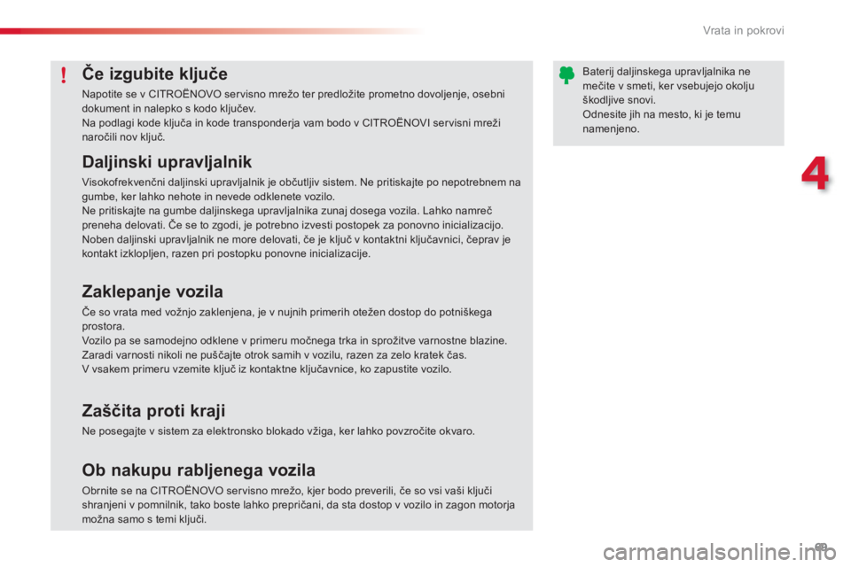 CITROEN C3 PICASSO 2014 Navodila Za Uporabo (in Slovenian) 4
Vrata in pokrovi
69
Daljinski upravljalnik
Visokofrekvenčni daljinski upravljalnik je občutljiv sistem. Ne pritiskajte po nepotrebnem nagumbe, ker lahko nehote in nevede odklenete vozilo.
CITROEN C3 PICASSO 2014 Navodila Za Uporabo (in Slovenian) 4
Vrata in pokrovi
69
Daljinski upravljalnik
Visokofrekvenčni daljinski upravljalnik je občutljiv sistem. Ne pritiskajte po nepotrebnem nagumbe, ker lahko nehote in nevede odklenete vozilo.