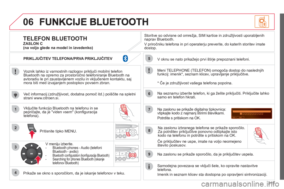 CITROEN C3 PICASSO 2012 Navodila Za Uporabo (in Slovenian) 219
06
1
2
3
4
5
6
7
8
9
MENU
OK
Voznik lahko iz varnostnih razlogov priključi mobilni telefon
Bluetooth na opremo za prostoročno telefoniranje Bluetooth na
avtoradiu le pri zaustavljenem vozilu CITROEN C3 PICASSO 2012 Navodila Za Uporabo (in Slovenian) 219
06
1
2
3
4
5
6
7
8
9
MENU
OK
Voznik lahko iz varnostnih razlogov priključi mobilni telefon
Bluetooth na opremo za prostoročno telefoniranje Bluetooth na
avtoradiu le pri zaustavljenem vozilu