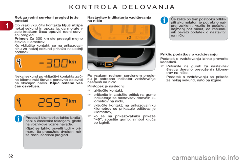 CITROEN C3 PICASSO 2012  Navodila Za Uporabo (in Slovenian) 1
KONTROLA DELOVA NJA
  Če želite po tem postopku odklo-
piti akumulator, je potrebno naj-
prej zakleniti vozilo in počakati 
najmanj pet minut, da računal-
nik osveži podatek o nastavitvi 
na ni