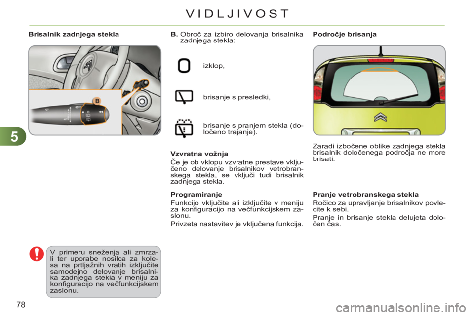 CITROEN C3 PICASSO 2012  Navodila Za Uporabo (in Slovenian) 5
78
VIDLJIVOST
   
 
 
 
 
 
 
Pranje vetrobranskega stekla 
  Ročico za upravljanje brisalnikov povle-
cite k sebi. 
Pranje in brisanje stekla delujeta dolo-
čen čas.  
     
B. 
  Obroč za izbi