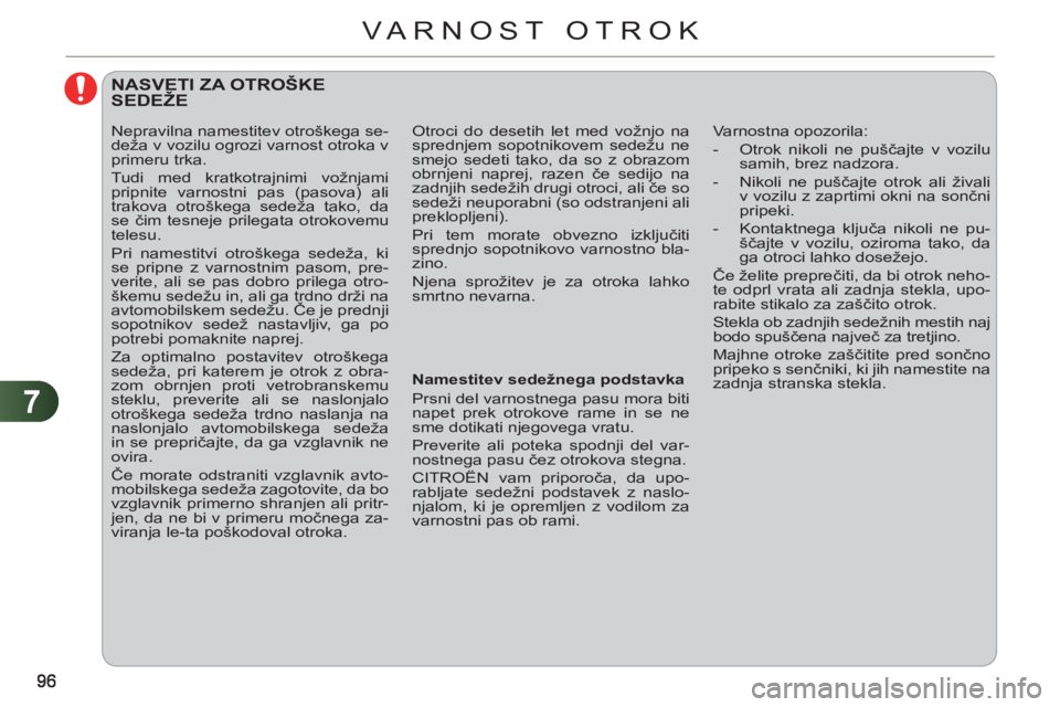 CITROEN C3 PICASSO 2012 Navodila Za Uporabo (in Slovenian) 7
VARNOST OTROK
NASVETI ZA OTROŠKE SEDEŽE
Namestitev sedežnega podstavka
Prsni del varnostnega pasu mora biti
napet prek otrokove rame in se ne
sme dotikati njegovega vratu.
P CITROEN C3 PICASSO 2012 Navodila Za Uporabo (in Slovenian) 7
VARNOST OTROK
NASVETI ZA OTROŠKE SEDEŽE
Namestitev sedežnega podstavka
Prsni del varnostnega pasu mora biti
napet prek otrokove rame in se ne
sme dotikati njegovega vratu.
P