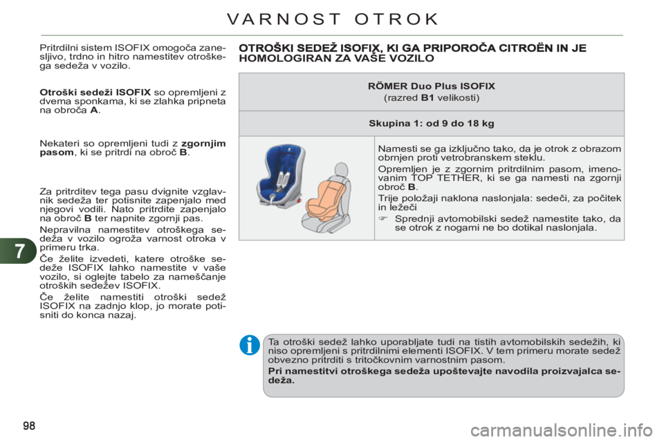 CITROEN C3 PICASSO 2012 Navodila Za Uporabo (in Slovenian) 7
VARNOST OTROK
Pritrdilni sistem ISOFIX omogoča zane-
sljivo, trdno in hitro namestitev otroške-
ga sedeža v vozilo.
Otroški sedeži ISOFIX
so opremljeni z
dvema sponkama, ki se zlahka CITROEN C3 PICASSO 2012 Navodila Za Uporabo (in Slovenian) 7
VARNOST OTROK
Pritrdilni sistem ISOFIX omogoča zane-
sljivo, trdno in hitro namestitev otroške-
ga sedeža v vozilo.
Otroški sedeži ISOFIX
so opremljeni z
dvema sponkama, ki se zlahka