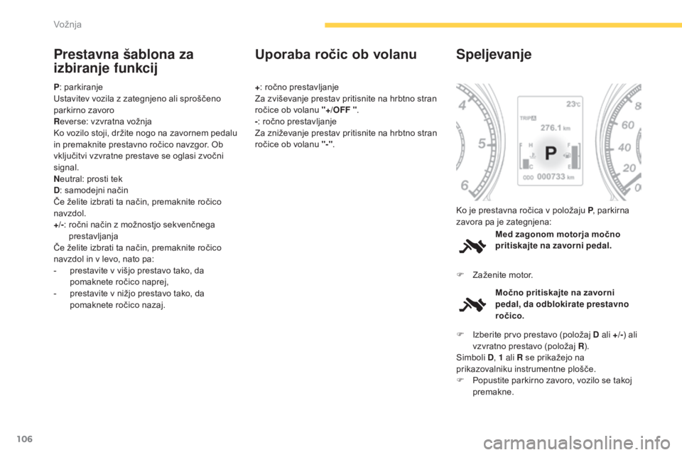 CITROEN C4 AIRCROSS 2016  Navodila Za Uporabo (in Slovenian) 106
C4-Aircross_sl_Chap04_conduite_ed01-2014
Prestavna šablona za 
izbiranje funkcij
P: parkiranje
Ustavitev vozila z zategnjeno ali sproščeno 
parkirno zavoro
R everse: vzvratna vožnja
Ko vozilo  CITROEN C4 AIRCROSS 2016  Navodila Za Uporabo (in Slovenian) 106
C4-Aircross_sl_Chap04_conduite_ed01-2014
Prestavna šablona za 
izbiranje funkcij
P: parkiranje
Ustavitev vozila z zategnjeno ali sproščeno 
parkirno zavoro
R everse: vzvratna vožnja
Ko vozilo