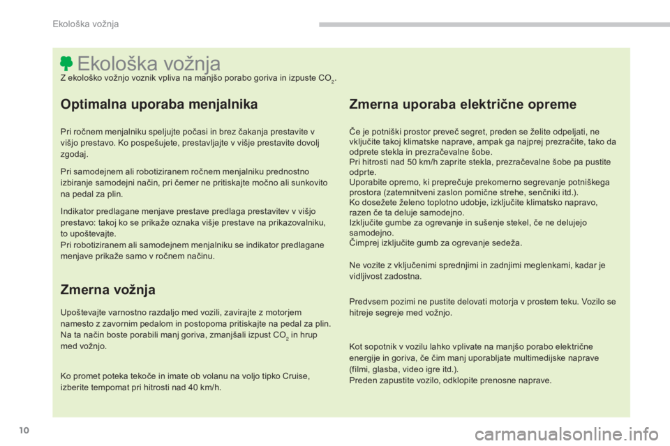 CITROEN C4 AIRCROSS 2016  Navodila Za Uporabo (in Slovenian) 10
C4-Aircross_sl_Chap00c_eco-conduite_ed01-2014
Ekološka vožnjaZ ekološko vožnjo voznik vpliva na manjšo porabo goriva in izpuste CO2.
Optimalna uporaba menjalnika
Pri ročnem menjalniku speljuj