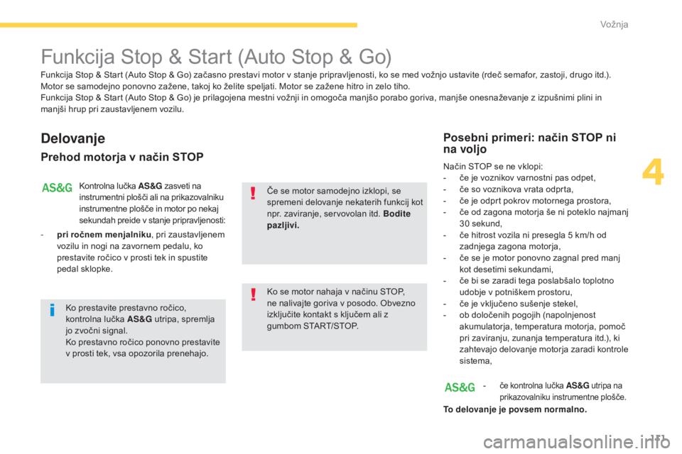 CITROEN C4 AIRCROSS 2016  Navodila Za Uporabo (in Slovenian) 111
C4-Aircross_sl_Chap04_conduite_ed01-2014
Funkcija Stop & Start (Auto Stop & Go)
Delovanje
Prehod motorja v način STOP
Kontrolna lučka AS&G zasveti na 
instrumentni plošči ali na prikazovalniku CITROEN C4 AIRCROSS 2016  Navodila Za Uporabo (in Slovenian) 111
C4-Aircross_sl_Chap04_conduite_ed01-2014
Funkcija Stop & Start (Auto Stop & Go)
Delovanje
Prehod motorja v način STOP
Kontrolna lučka AS&G zasveti na 
instrumentni plošči ali na prikazovalniku