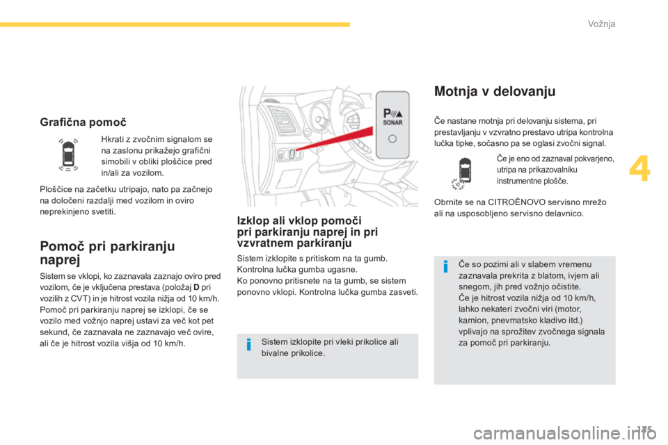 CITROEN C4 AIRCROSS 2016  Navodila Za Uporabo (in Slovenian) 125
C4-Aircross_sl_Chap04_conduite_ed01-2014
Grafična pomoč
Pomoč pri parkiranju  
naprej
Izklop ali vklop pomoči 
pri parkiranju naprej in pri 
vzvratnem parkiranju
Sistem izklopite s pritiskom n