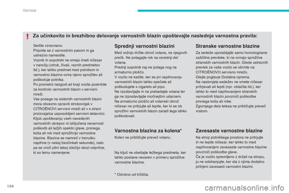 CITROEN C4 AIRCROSS 2016 Navodila Za Uporabo (in Slovenian) 154
C4-Aircross_sl_Chap06_securite_ed01-2014
Sedite vzravnano.
Pripnite se z varnostnim pasom in ga
ustrezno namestite.
Voznik in sopotniki ne smejo imeti ničesar
v naročju (otrok, živali, raznih CITROEN C4 AIRCROSS 2016 Navodila Za Uporabo (in Slovenian) 154
C4-Aircross_sl_Chap06_securite_ed01-2014
Sedite vzravnano.
Pripnite se z varnostnim pasom in ga
ustrezno namestite.
Voznik in sopotniki ne smejo imeti ničesar
v naročju (otrok, živali, raznih