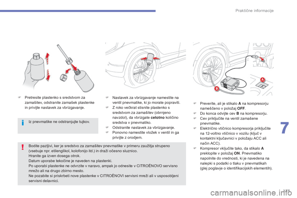 CITROEN C4 AIRCROSS 2016  Navodila Za Uporabo (in Slovenian) 173
C4-Aircross_sl_Chap07_info-pratiques_ed01-2014
F Nastavek za vbrizgavanje namestite na ventil pnevmatike, ki jo morate popraviti.
F
 
Z r
 oko večkrat stisnite plastenko s 
sredstvom za zamašite