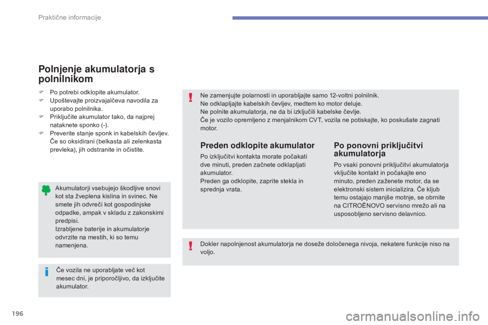 CITROEN C4 AIRCROSS 2016  Navodila Za Uporabo (in Slovenian) 196
C4-Aircross_sl_Chap07_info-pratiques_ed01-2014
Akumulatorji vsebujejo škodljive snovi 
kot sta žveplena kislina in svinec. Ne 
smete jih odvreči kot gospodinjske 
odpadke, ampak v skladu z zako