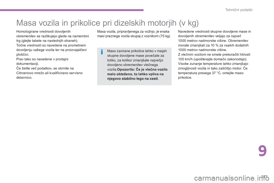 CITROEN C4 AIRCROSS 2016  Navodila Za Uporabo (in Slovenian) 227
C4-Aircross_sl_Chap09_caracteristiques-techniques_ed01-2014
Masa vozila in prikolice pri dizelskih motorjih (v kg)
Homologirane vrednosti dovoljenih 
obremenitev se razlikujejo glede na namembni 
