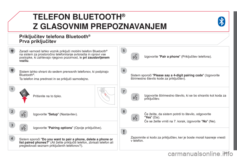 CITROEN C4 AIRCROSS 2016  Navodila Za Uporabo (in Slovenian) 241
TELEFON BLUETOOTH®  
Z

 
GLASOVNIM
 
PREPOZNAVANJEM
Zaradi varnosti lahko voznik priključi mobilni telefon Bluetooth® 
na sistem za prostoročno telefoniranje avtoradia in opravi vse 
postopke