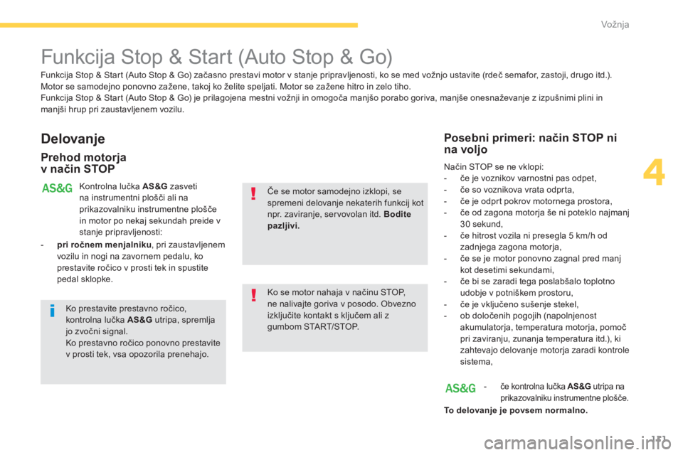CITROEN C4 AIRCROSS 2016  Navodila Za Uporabo (in Slovenian) 111
4
Vožnja
   
 
 
 
 
 
Funkcija Stop & Start (Auto Stop & Go) 
 
 
Delovanje 
 
 
Prehod motorja 
v način STOP 
 
Kontrolna lučka  AS&G 
 zasveti 
na instrumentni plošči ali na 
prikazovalnik