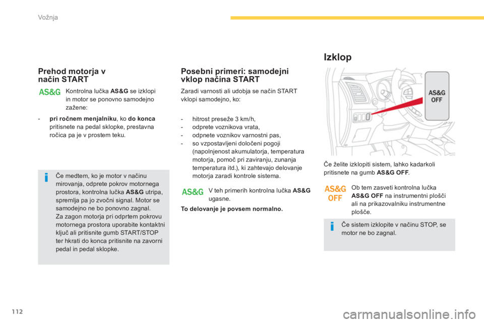 CITROEN C4 AIRCROSS 2016  Navodila Za Uporabo (in Slovenian) 112
Vožnja
   
Prehod motorja v 
način START 
 
Kontrolna lučka  AS&G 
 se izklopi 
in motor se ponovno samodejno 
zažene: 
   
 
-   pri ročnem menjalniku 
, ko  do konca 
 
pritisnete na pedal 