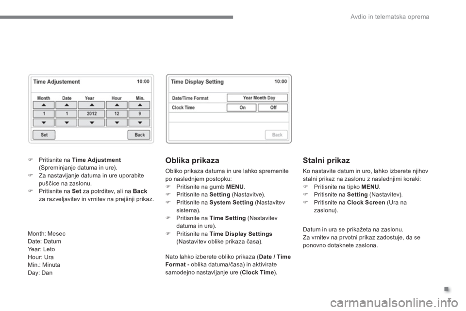 CITROEN C4 AIRCROSS 2016  Navodila Za Uporabo (in Slovenian) .
  Avdio in telematska oprema 
3
   
Oblika prikaza 
 
Obliko prikaza datuma in ure lahko spremenite 
po naslednjem postopku: 
   
 
�) 
  Pritisnite na gumb  MENU 
. 
   
�) 
  Pritisnite na  Settin