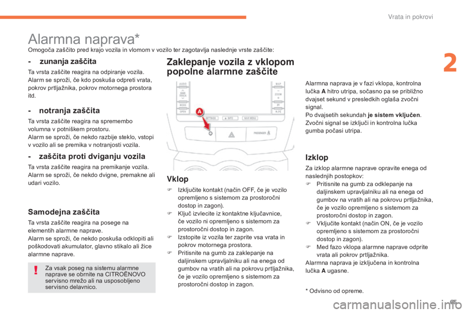 CITROEN C4 AIRCROSS 2016  Navodila Za Uporabo (in Slovenian) 65
C4-Aircross_sl_Chap02_ouvertures_ed01-2014
Za vsak poseg na sistemu alarmne 
naprave se obrnite na CITROËNOVO 
servisno mrežo ali na usposobljeno 
servisno delavnico.
Alarmna naprava*Omogoča za