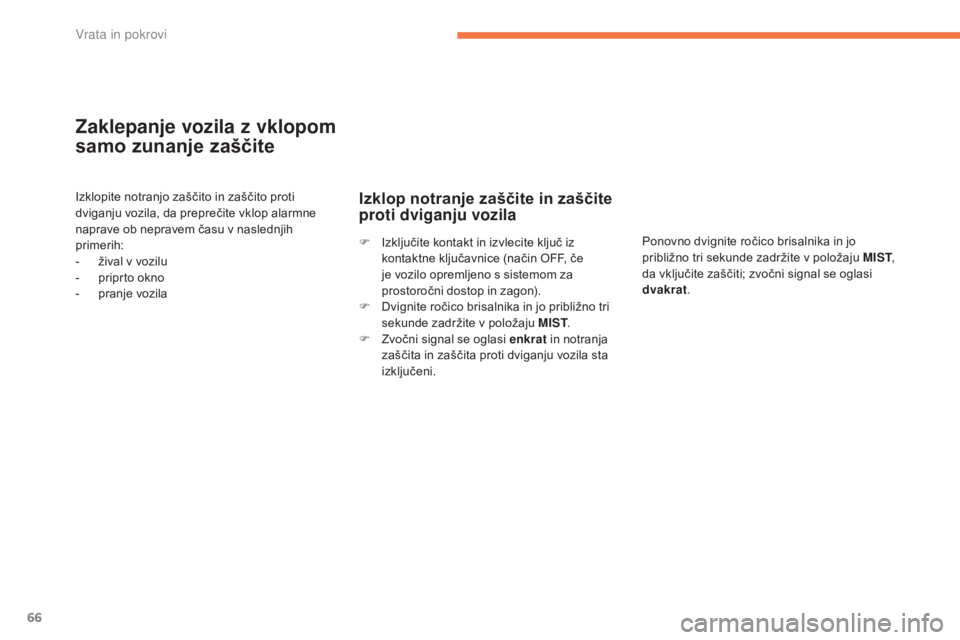 CITROEN C4 AIRCROSS 2016  Navodila Za Uporabo (in Slovenian) 66
C4-Aircross_sl_Chap02_ouvertures_ed01-2014
Zaklepanje vozila z vklopom 
samo zunanje zaščite
Izklopite notranjo zaščito in zaščito proti 
dviganju vozila, da preprečite vklop alarmne 
naprav