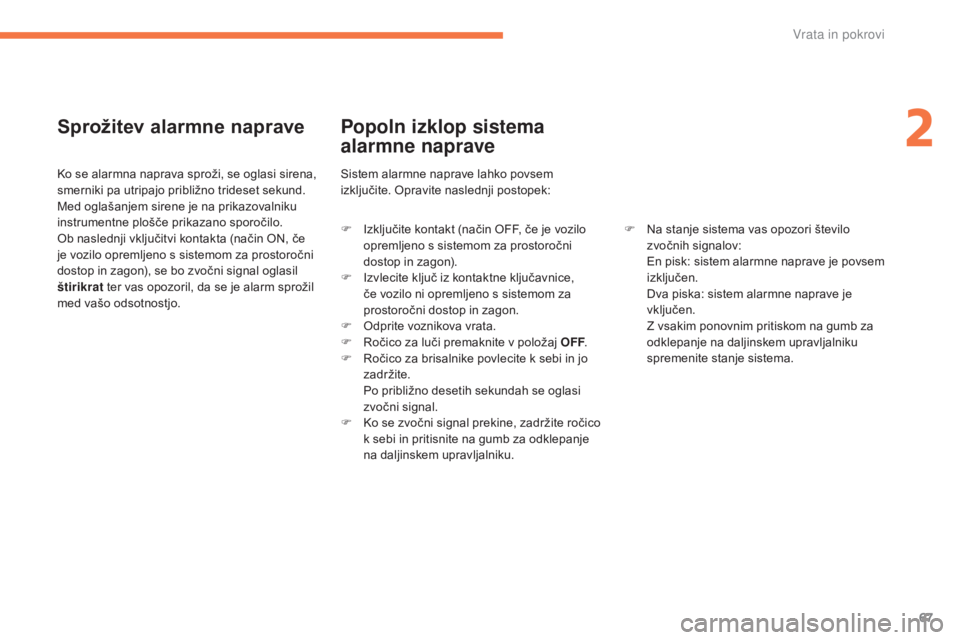 CITROEN C4 AIRCROSS 2016  Navodila Za Uporabo (in Slovenian) 67
C4-Aircross_sl_Chap02_ouvertures_ed01-2014
Sprožitev alarmne naprave
Ko se alarmna naprava sproži, se oglasi sirena, 
smerniki pa utripajo približno trideset sekund.
Med oglašanjem sirene je na