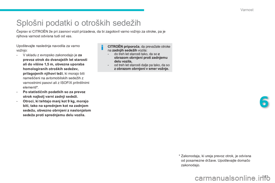 CITROEN C4 AIRCROSS 2014 Navodila Za Uporabo (in Slovenian) 161
6
Var nost
Splošni podatki o otroških sedežih
Upoštevajte naslednja navodila za varno
vožnjo:
- V skladu z evropsko zakonodajo je za
prevoz otrok do dvanaj CITROEN C4 AIRCROSS 2014 Navodila Za Uporabo (in Slovenian) 161
6
Var nost
Splošni podatki o otroških sedežih
Upoštevajte naslednja navodila za varno
vožnjo:
- V skladu z evropsko zakonodajo je za
prevoz otrok do dvanaj